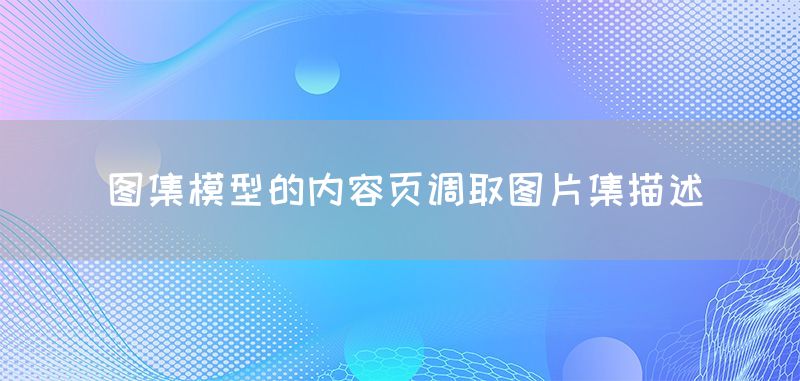 图集模型的内容页调取图片集描述